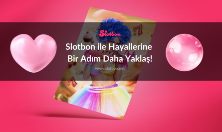 Slotbon ile Hayallerine Bir Adım Daha Yaklaş!